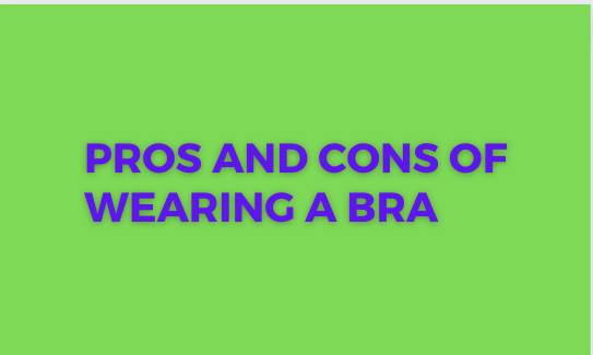 Pros and Cons of Wearing a Bra