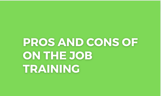 Pros and Cons of on The Job Training