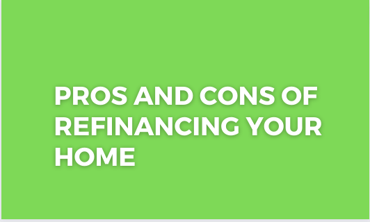 Pros and Cons of Refinancing your Home