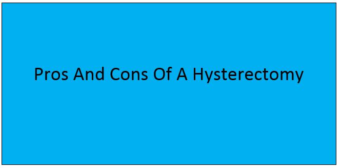 Pros And Cons Of A Hysterectomy