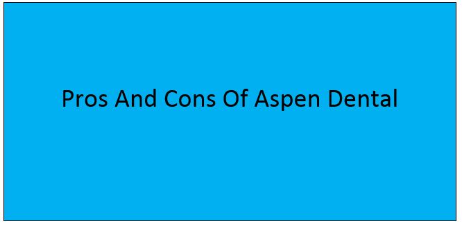 Pros And Cons Of Aspen Dental